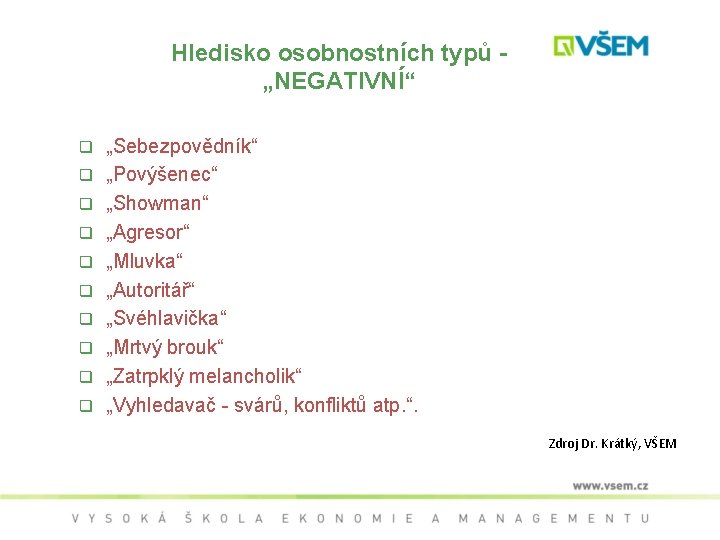 Hledisko osobnostních typů „NEGATIVNÍ“ q q q q q „Sebezpovědník“ „Povýšenec“ „Showman“ „Agresor“ „Mluvka“