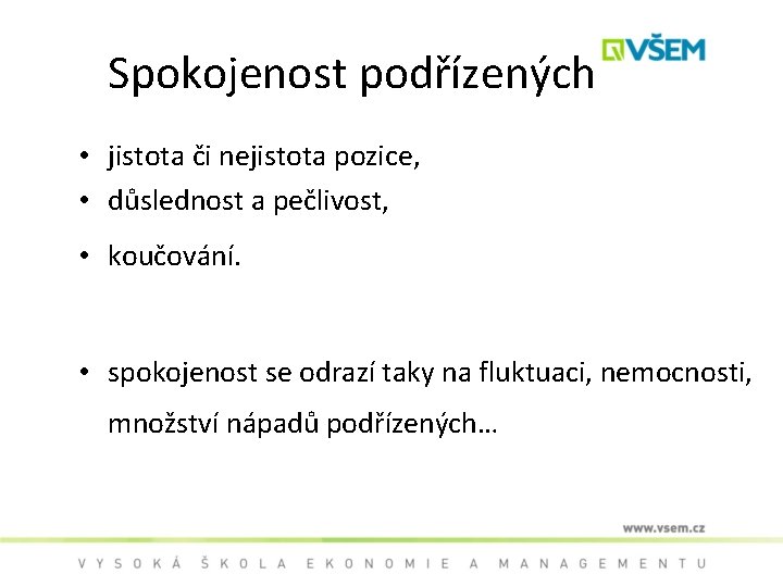 Spokojenost podřízených • jistota či nejistota pozice, • důslednost a pečlivost, • koučování. •