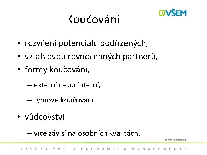 Koučování • rozvíjení potenciálu podřízených, • vztah dvou rovnocenných partnerů, • formy koučování, –