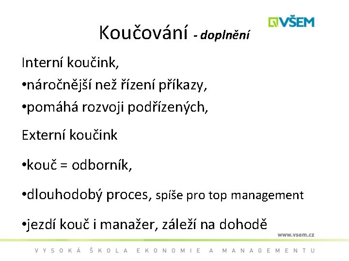 Koučování - doplnění Interní koučink, • náročnější než řízení příkazy, • pomáhá rozvoji podřízených,