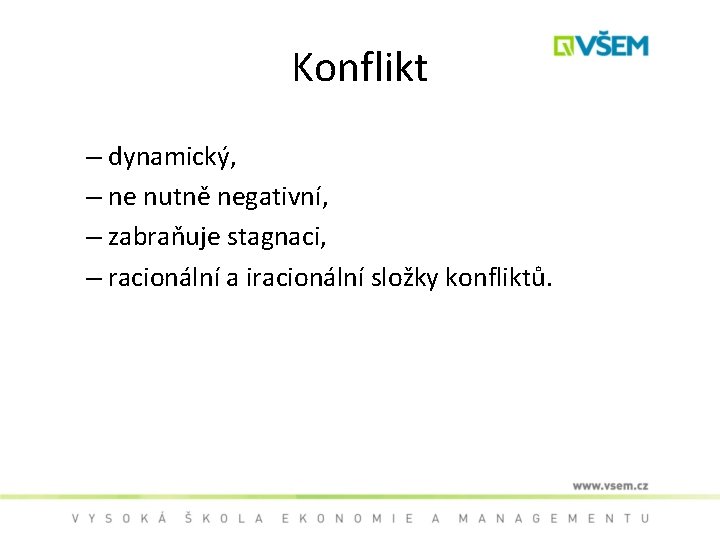 Konflikt – dynamický, – ne nutně negativní, – zabraňuje stagnaci, – racionální a iracionální