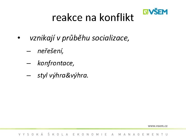 reakce na konflikt • vznikají v průběhu socializace, – neřešení, – konfrontace, – styl