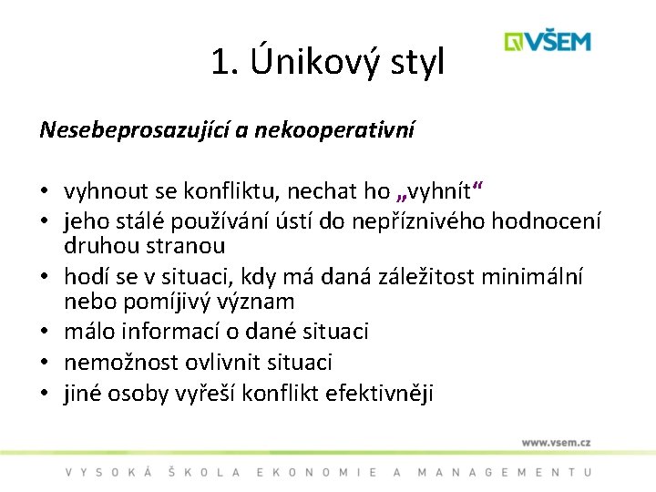 1. Únikový styl Nesebeprosazující a nekooperativní • vyhnout se konfliktu, nechat ho „vyhnít“ •