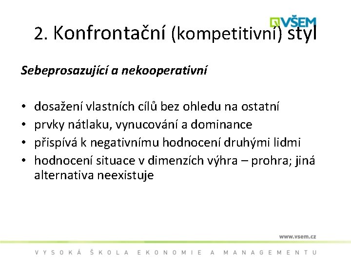 2. Konfrontační (kompetitivní) styl Sebeprosazující a nekooperativní • • dosažení vlastních cílů bez ohledu