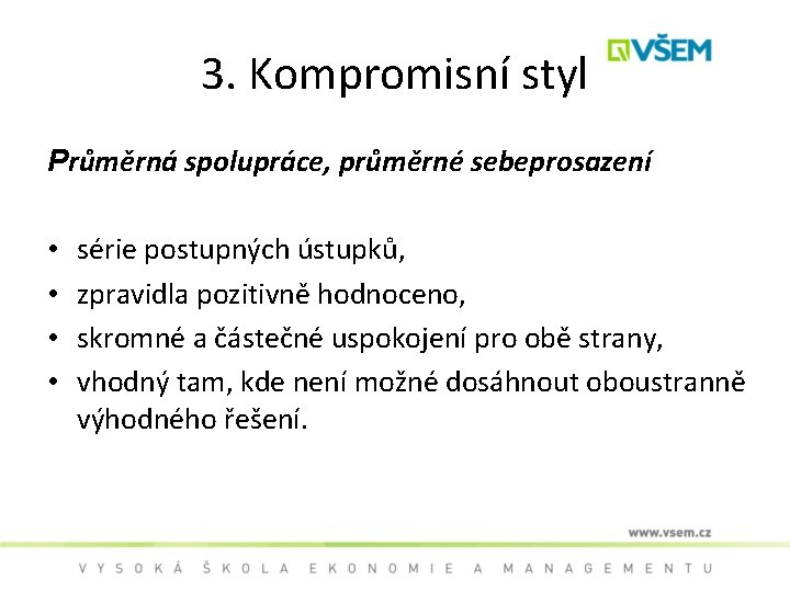 3. Kompromisní styl Průměrná spolupráce, průměrné sebeprosazení • • série postupných ústupků, zpravidla pozitivně
