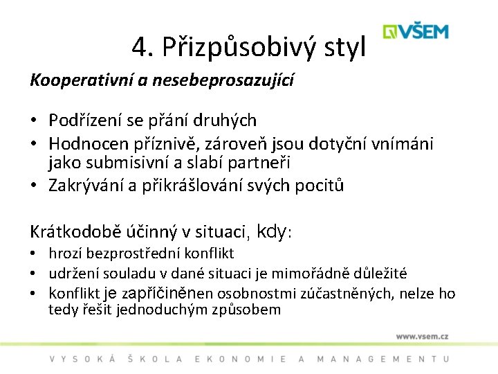 4. Přizpůsobivý styl Kooperativní a nesebeprosazující • Podřízení se přání druhých • Hodnocen příznivě,