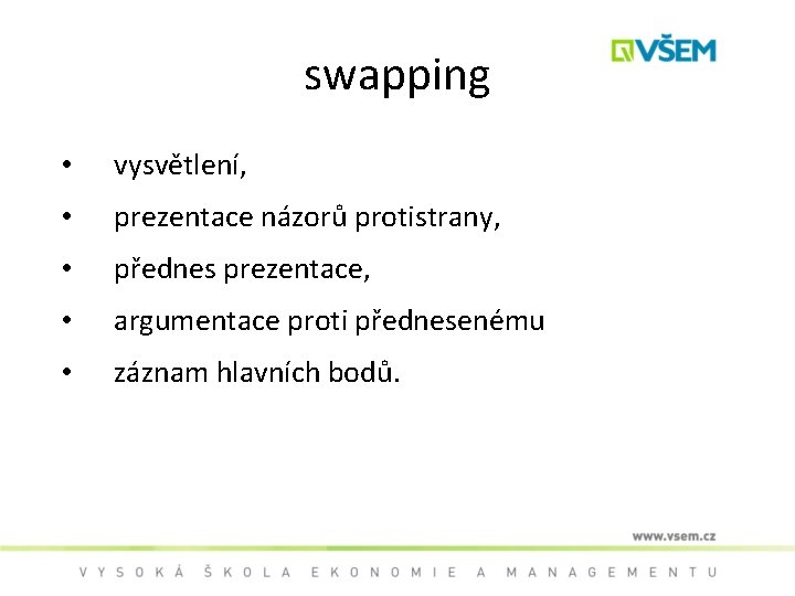 swapping • vysvětlení, • prezentace názorů protistrany, • přednes prezentace, • argumentace proti přednesenému