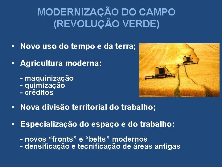 MODERNIZAÇÃO DO CAMPO (REVOLUÇÃO VERDE) • Novo uso do tempo e da terra; •