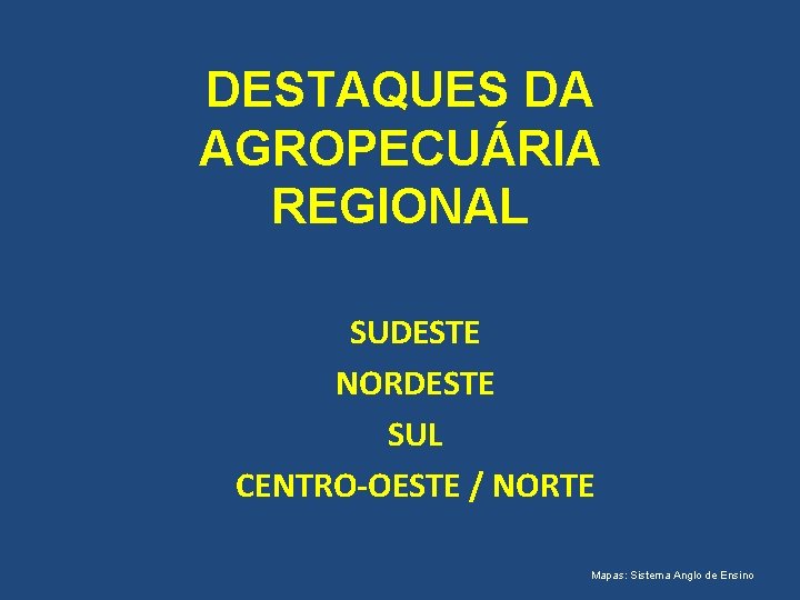 DESTAQUES DA AGROPECUÁRIA REGIONAL SUDESTE NORDESTE SUL CENTRO-OESTE / NORTE Mapas: Sistema Anglo de