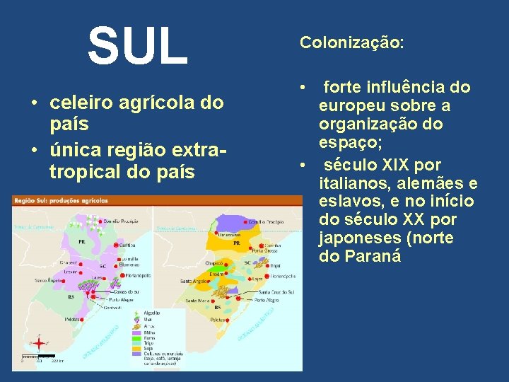 SUL • celeiro agrícola do país • única região extratropical do país Colonização: •