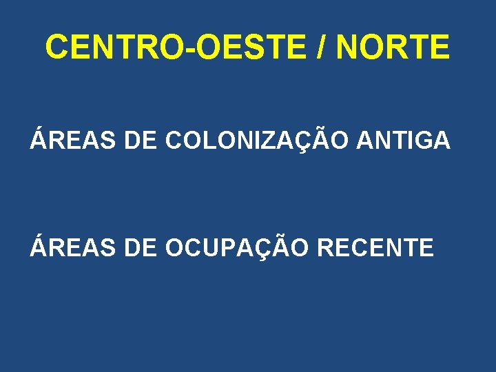 CENTRO-OESTE / NORTE ÁREAS DE COLONIZAÇÃO ANTIGA ÁREAS DE OCUPAÇÃO RECENTE 