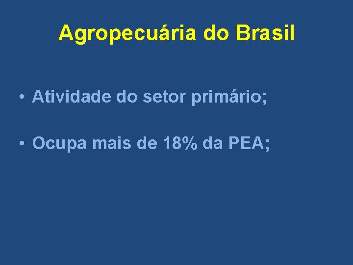 Agropecuária do Brasil • Atividade do setor primário; • Ocupa mais de 18% da