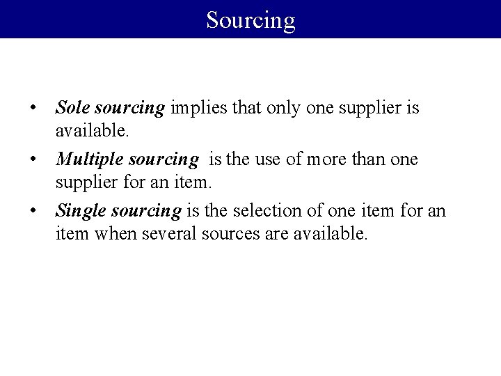 Sourcing • Sole sourcing implies that only one supplier is available. • Multiple sourcing