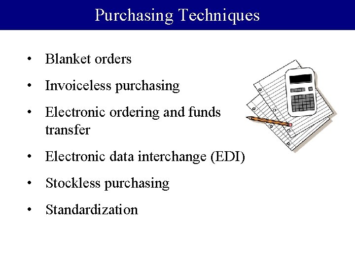 Purchasing Techniques • Blanket orders • Invoiceless purchasing • Electronic ordering and funds transfer