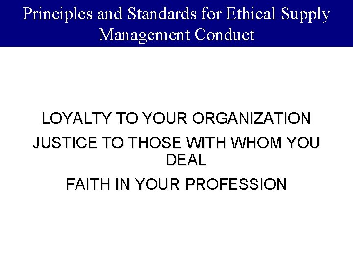 Principles and Standards for Ethical Supply Management Conduct LOYALTY TO YOUR ORGANIZATION JUSTICE TO