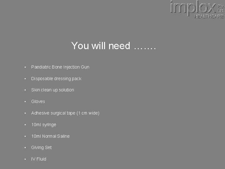 You will need ……. • Paediatric Bone Injection Gun • Disposable dressing pack •