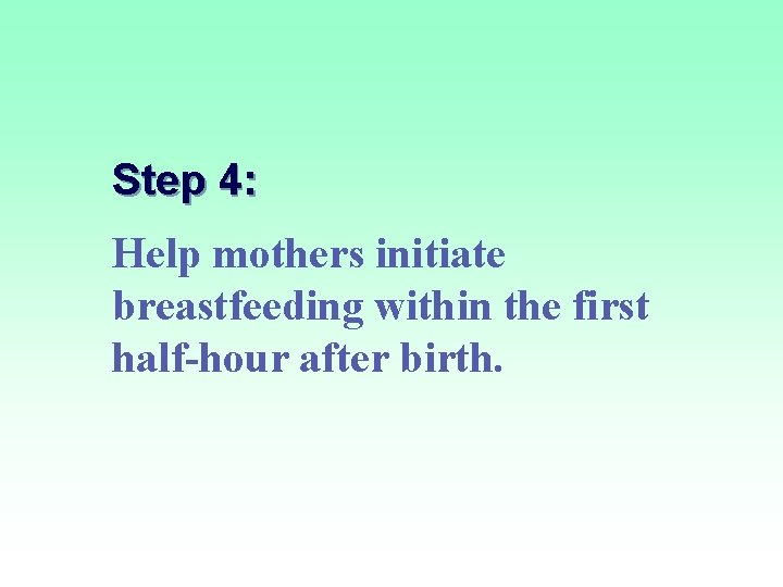 Step 4: Help mothers initiate breastfeeding within the first half-hour after birth. 