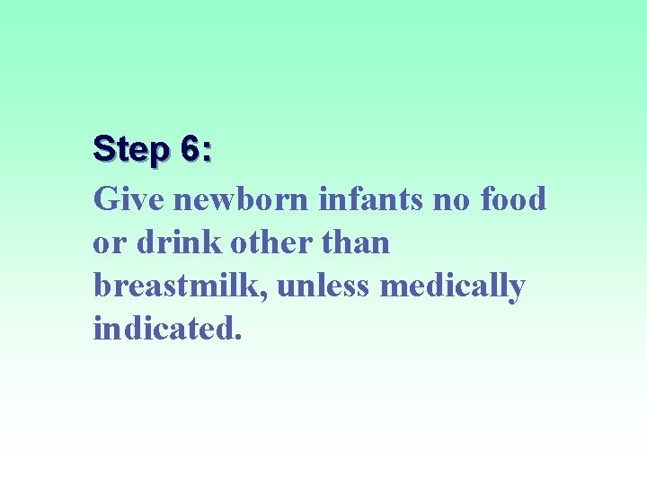 Step 6: Give newborn infants no food or drink other than breastmilk, unless medically