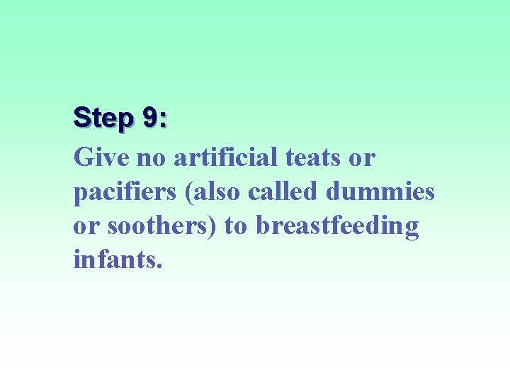 Step 9: Give no artificial teats or pacifiers (also called dummies or soothers) to