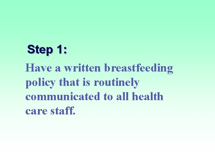 Step 1: Have a written breastfeeding policy that is routinely communicated to all health
