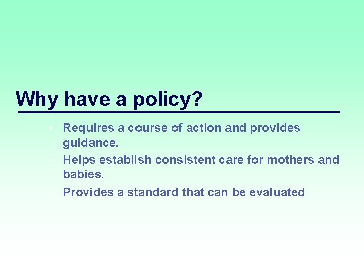 Why have a policy? Requires a course of action and provides guidance. • Helps