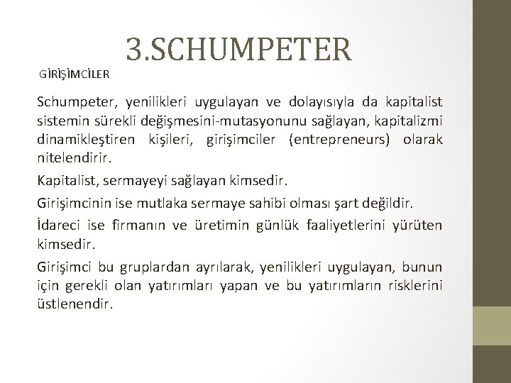 GİRİŞİMCİLER 3. SCHUMPETER Schumpeter, yenilikleri uygulayan ve dolayısıyla da kapitalist sistemin sürekli değişmesini-mutasyonunu sağlayan,