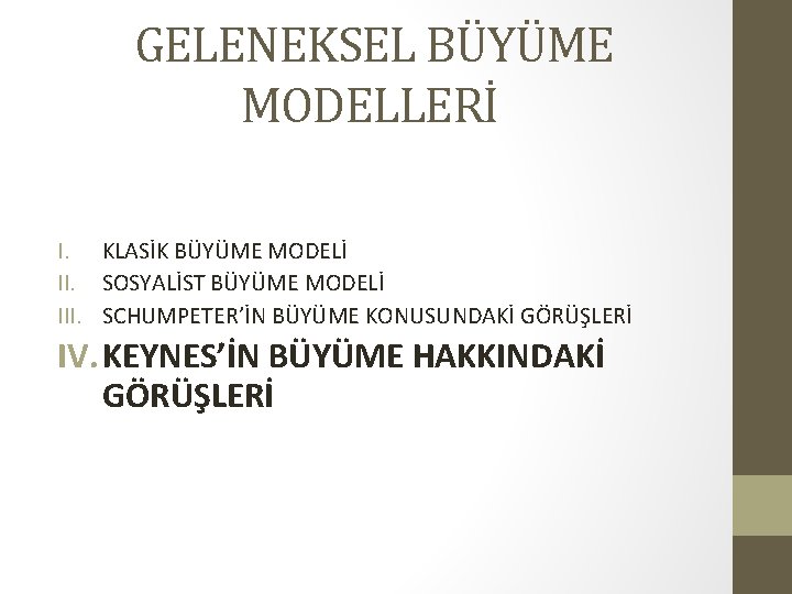 GELENEKSEL BÜYÜME MODELLERİ I. KLASİK BÜYÜME MODELİ II. SOSYALİST BÜYÜME MODELİ III. SCHUMPETER’İN BÜYÜME