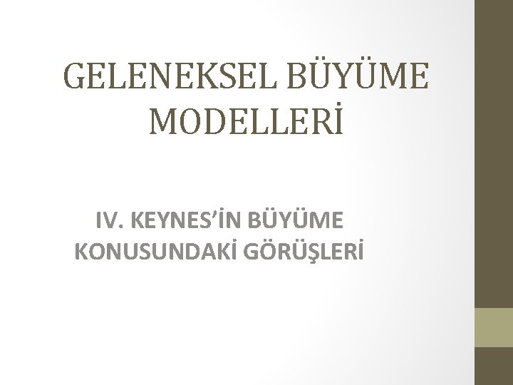 GELENEKSEL BÜYÜME MODELLERİ IV. KEYNES’İN BÜYÜME KONUSUNDAKİ GÖRÜŞLERİ 