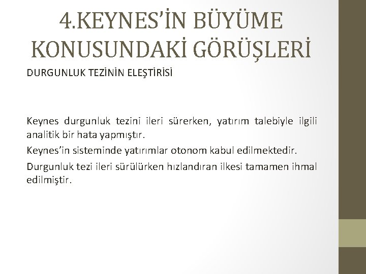 4. KEYNES’İN BÜYÜME KONUSUNDAKİ GÖRÜŞLERİ DURGUNLUK TEZİNİN ELEŞTİRİSİ Keynes durgunluk tezini ileri sürerken, yatırım