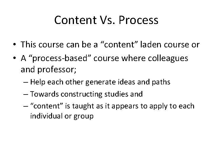 Content Vs. Process • This course can be a “content” laden course or •