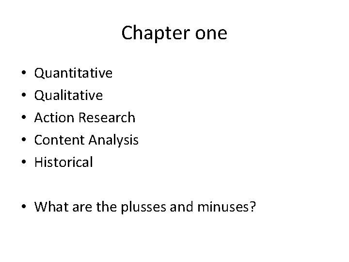 Chapter one • • • Quantitative Qualitative Action Research Content Analysis Historical • What