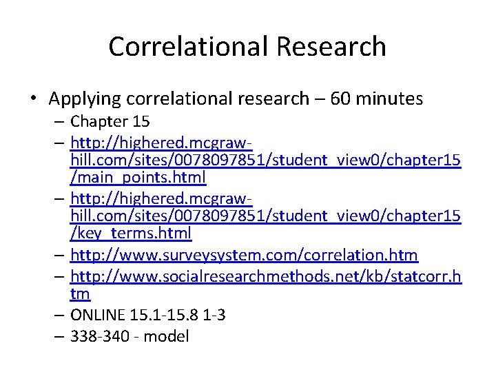 Correlational Research • Applying correlational research – 60 minutes – Chapter 15 – http: