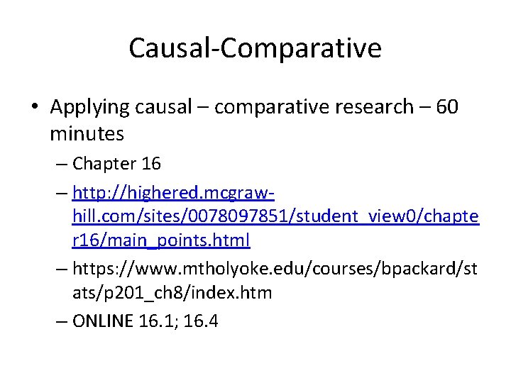 Causal-Comparative • Applying causal – comparative research – 60 minutes – Chapter 16 –