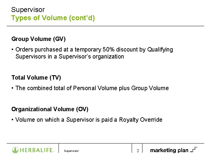 Supervisor Types of Volume (cont’d) Group Volume (GV) • Orders purchased at a temporary