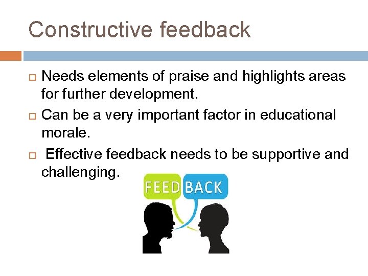 Constructive feedback Needs elements of praise and highlights areas for further development. Can be