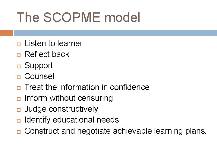 The SCOPME model Listen to learner Reflect back Support Counsel Treat the information in