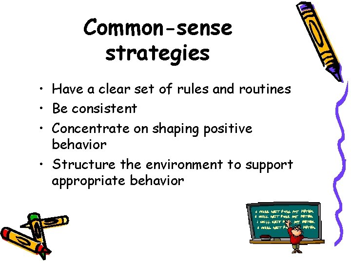 Common-sense strategies • Have a clear set of rules and routines • Be consistent