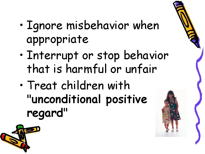  • Ignore misbehavior when appropriate • Interrupt or stop behavior that is harmful