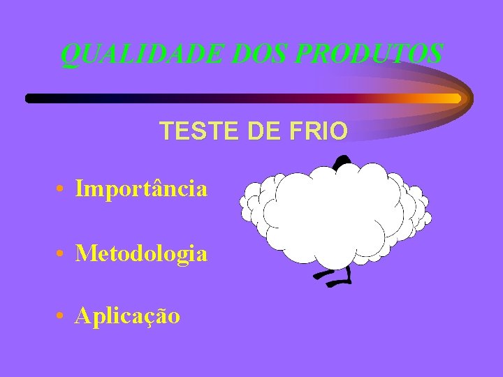 QUALIDADE DOS PRODUTOS TESTE DE FRIO • Importância • Metodologia • Aplicação 