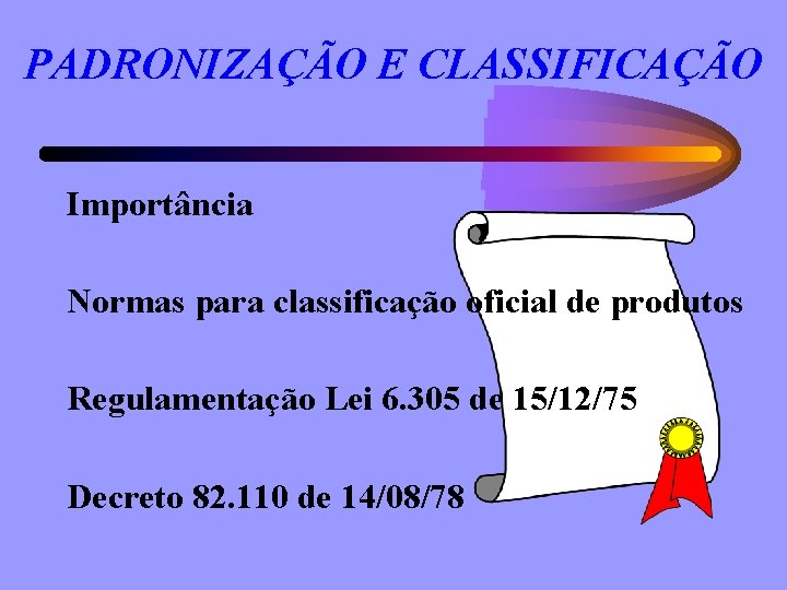 PADRONIZAÇÃO E CLASSIFICAÇÃO Importância Normas para classificação oficial de produtos Regulamentação Lei 6. 305