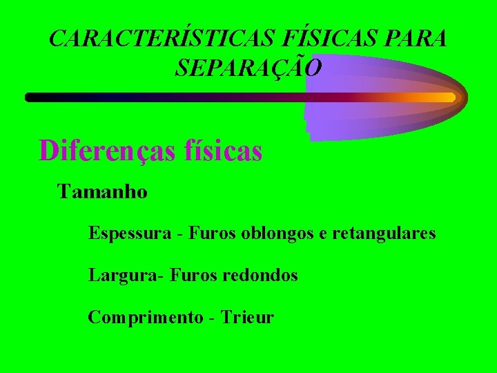 CARACTERÍSTICAS FÍSICAS PARA SEPARAÇÃO Diferenças físicas Tamanho Espessura - Furos oblongos e retangulares Largura-