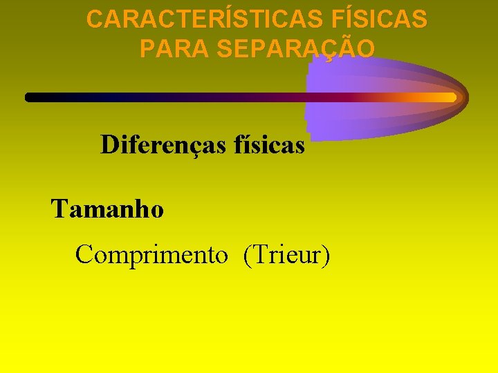 CARACTERÍSTICAS FÍSICAS PARA SEPARAÇÃO Diferenças físicas Tamanho Comprimento (Trieur) 