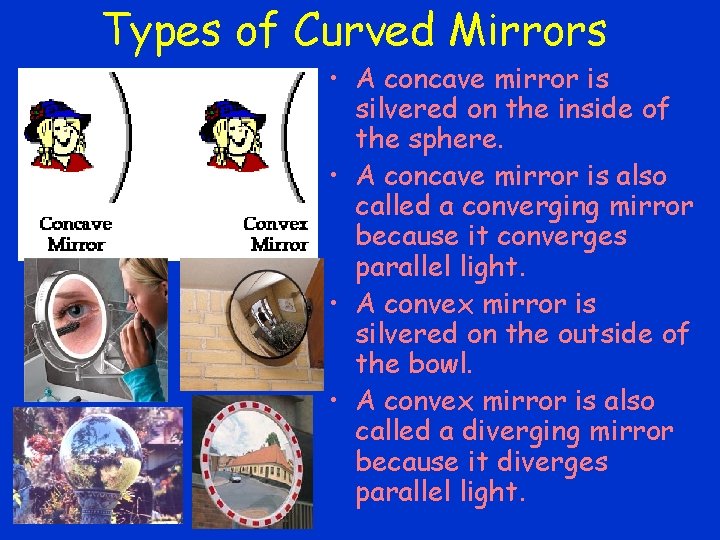 Types of Curved Mirrors • A concave mirror is silvered on the inside of