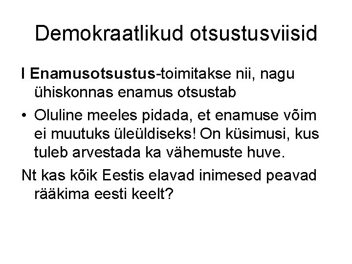 Demokraatlikud otsustusviisid I Enamusotsustus-toimitakse nii, nagu ühiskonnas enamus otsustab • Oluline meeles pidada, et