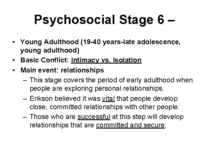 Psychosocial Stage 6 – • Young Adulthood (19 -40 years-late adolescence, young adulthood) •