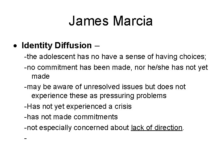 James Marcia Identity Diffusion – -the adolescent has no have a sense of having