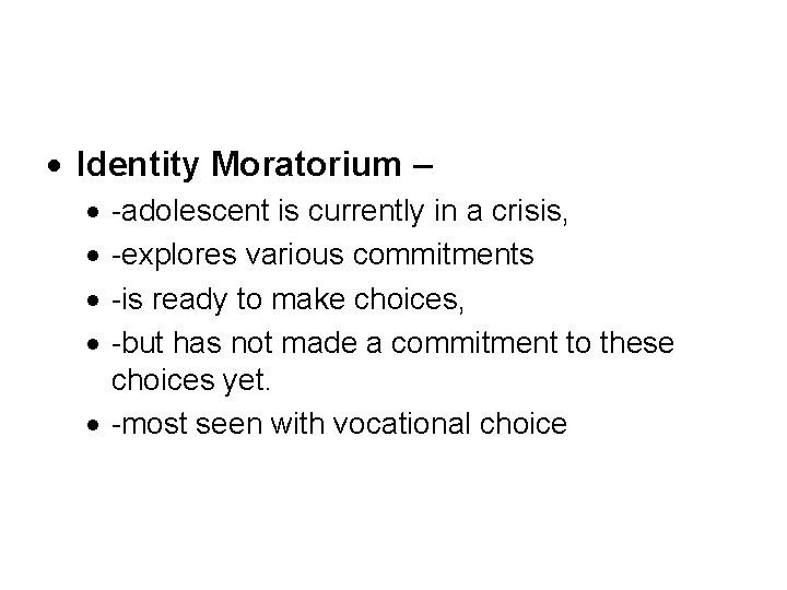  Identity Moratorium – -adolescent is currently in a crisis, -explores various commitments -is