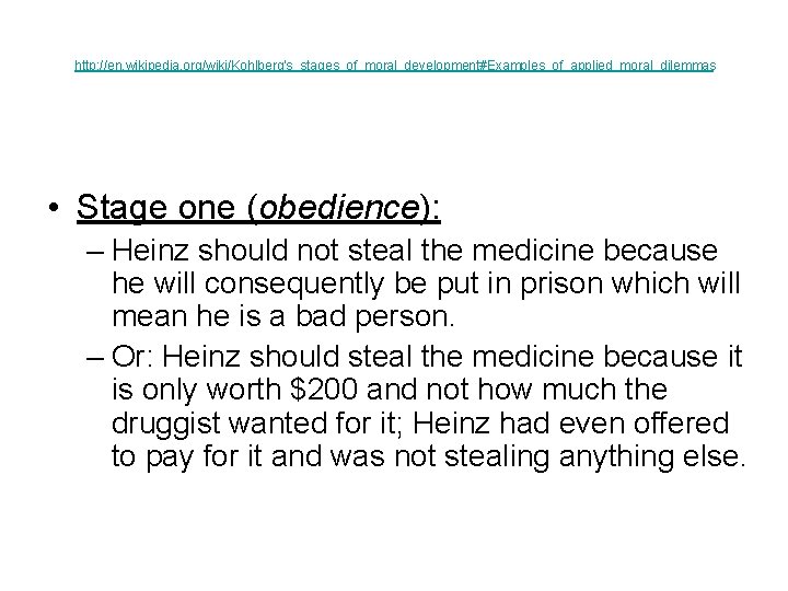 http: //en. wikipedia. org/wiki/Kohlberg's_stages_of_moral_development#Examples_of_applied_moral_dilemmas • Stage one (obedience): – Heinz should not steal the