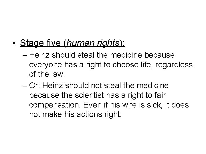  • Stage five (human rights): – Heinz should steal the medicine because everyone