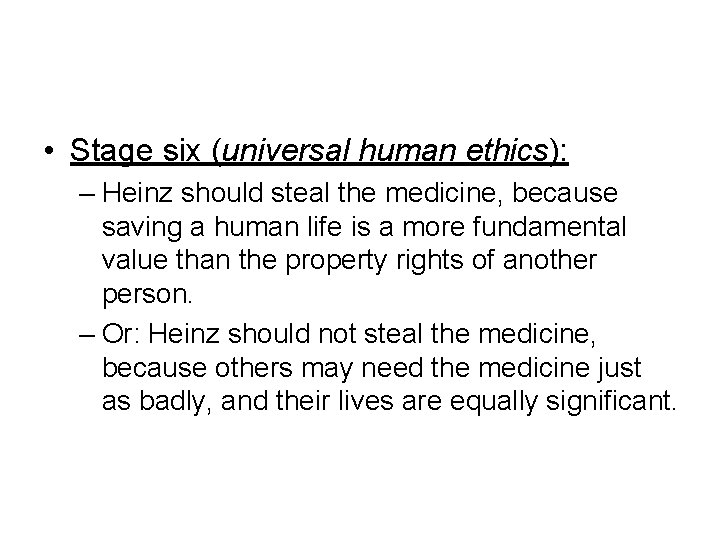  • Stage six (universal human ethics): – Heinz should steal the medicine, because